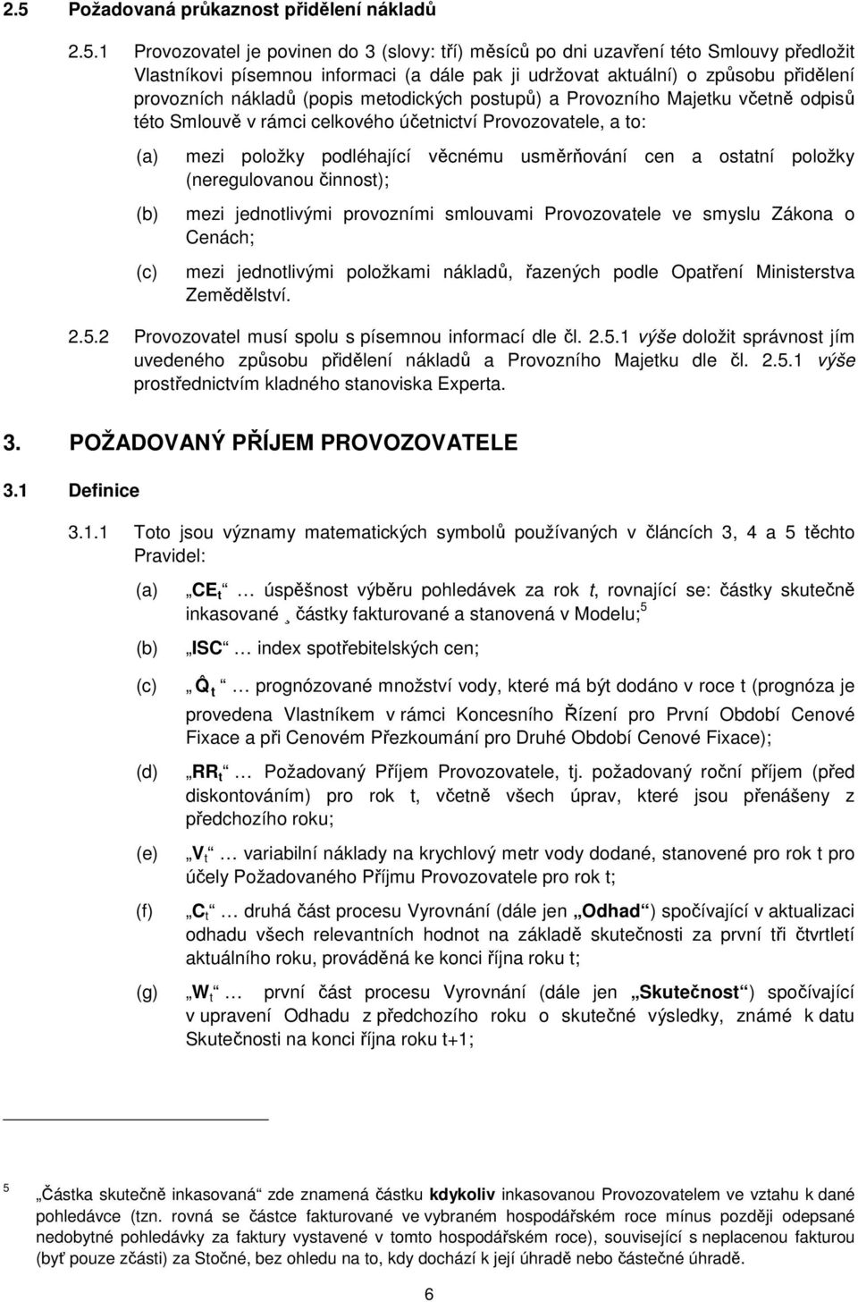 usměrňování cen a osaní položky (neregulovanou činnos); mezi jednolivými provozními smlouvami Provozovaele ve smyslu Zákona o Cenách; mezi jednolivými položkami nákladů, řazených podle Opaření