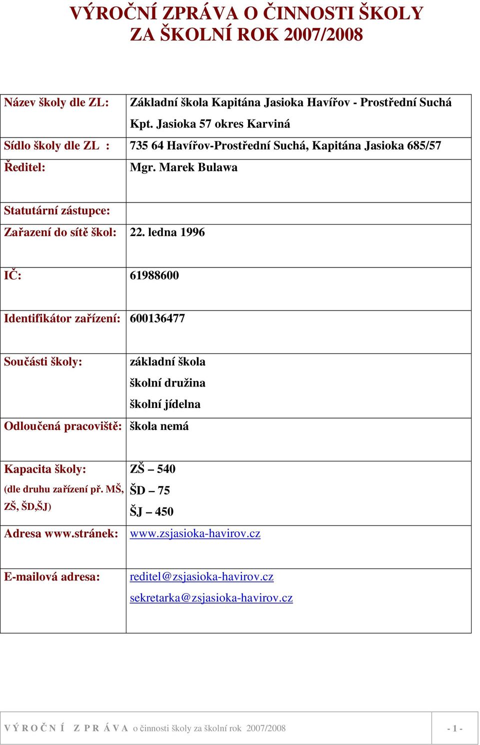 ledna 1996 IČ: 61988600 Identifikátor zařízení: 600136477 Součásti školy: základní škola školní družina školní jídelna Odloučená pracoviště: škola nemá Kapacita školy: ZŠ 540 (dle