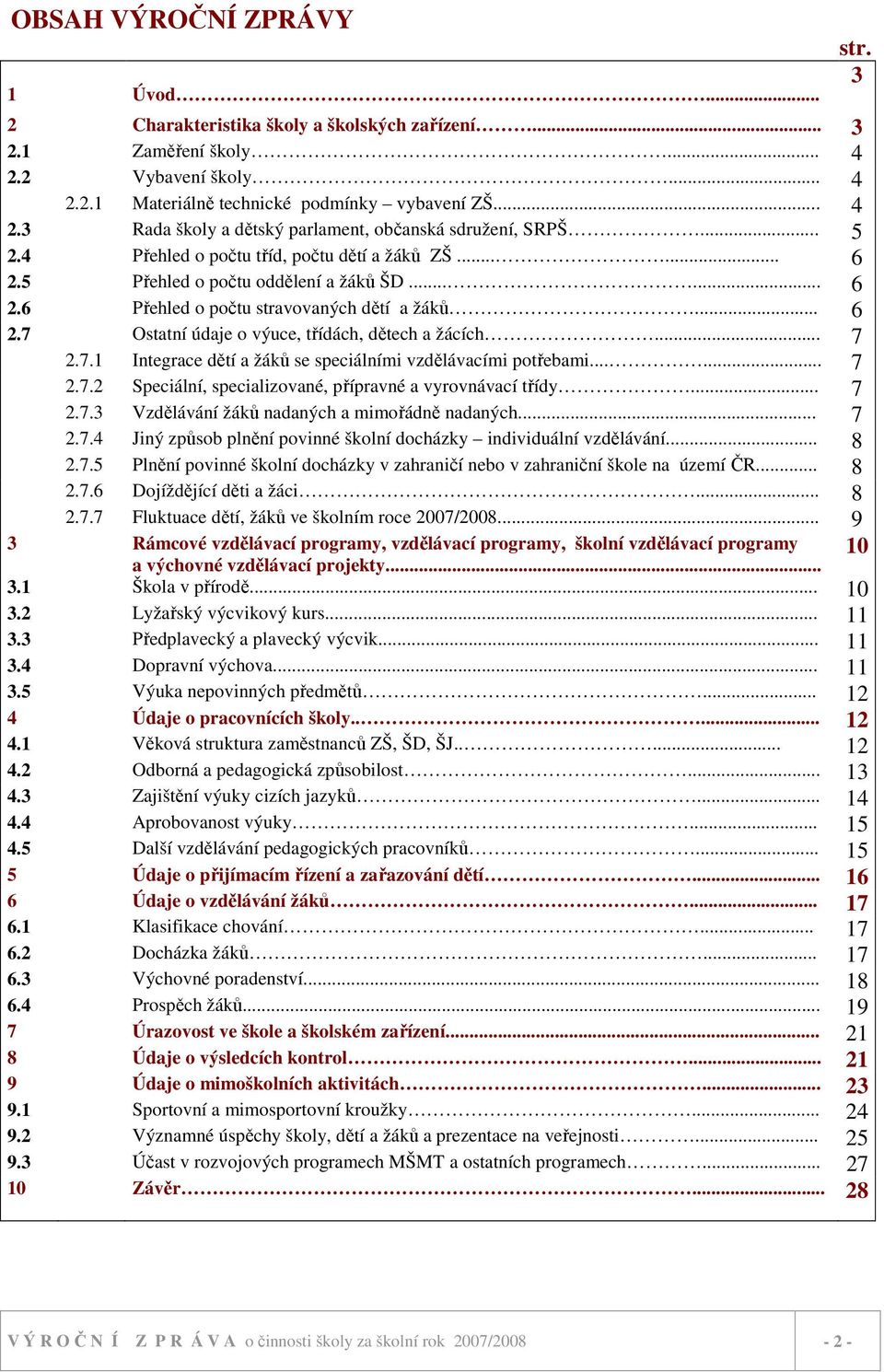 .. 7 2.7.1 Integrace dětí a žáků se speciálními vzdělávacími potřebami...... 7 2.7.2 Speciální, specializované, přípravné a vyrovnávací třídy... 7 2.7.3 Vzdělávání žáků nadaných a mimořádně nadaných.