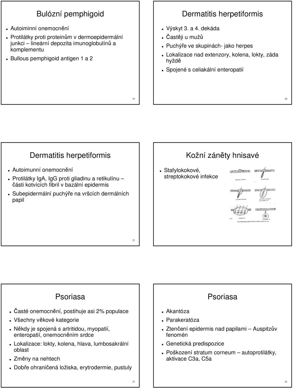 dekáda Častěji u mužů Puchýře ve skupinách- jako herpes Lokalizace nad extenzory, kolena, lokty, záda hyždě Spojené s celiakální enteropatií 19 20 Dermatitis herpetiformis Autoimunní onemocnění