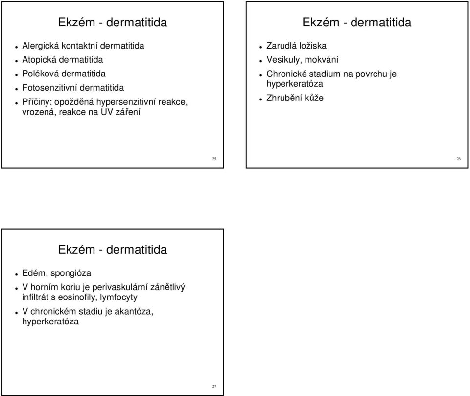 Ekzém - dermatitida Chronické stadium na povrchu je hyperkeratóza Zhrubění kůže 25 26 Edém, spongióza Ekzém -