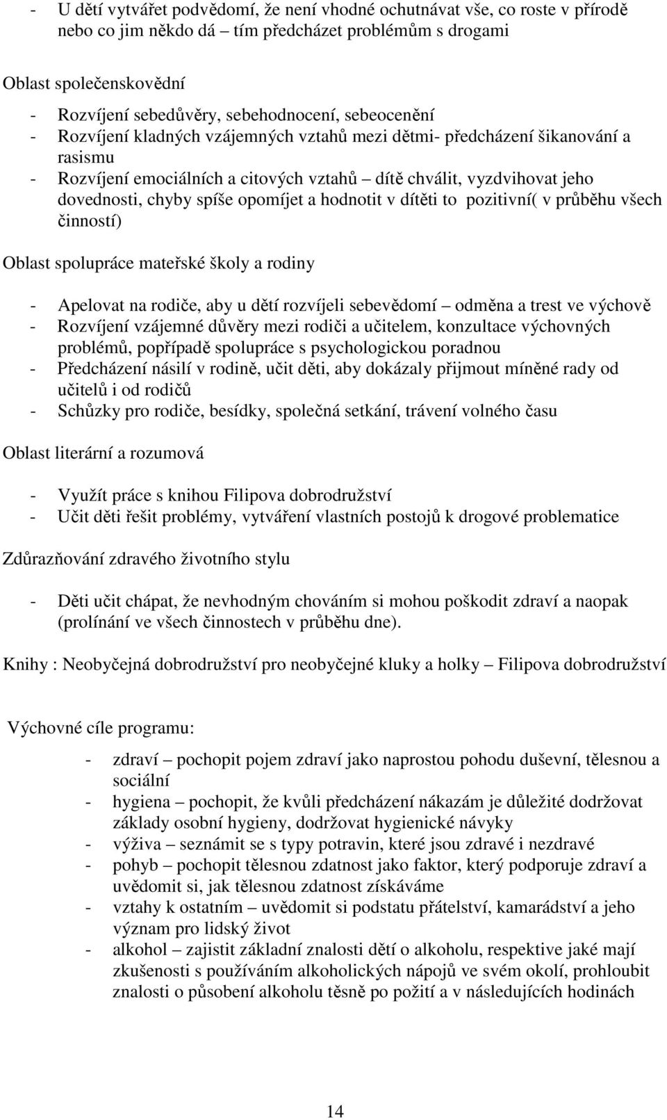 opomíjet a hodnotit v dítěti to pozitivní( v průběhu všech činností) Oblast spolupráce mateřské školy a rodiny - Apelovat na rodiče, aby u dětí rozvíjeli sebevědomí odměna a trest ve výchově -