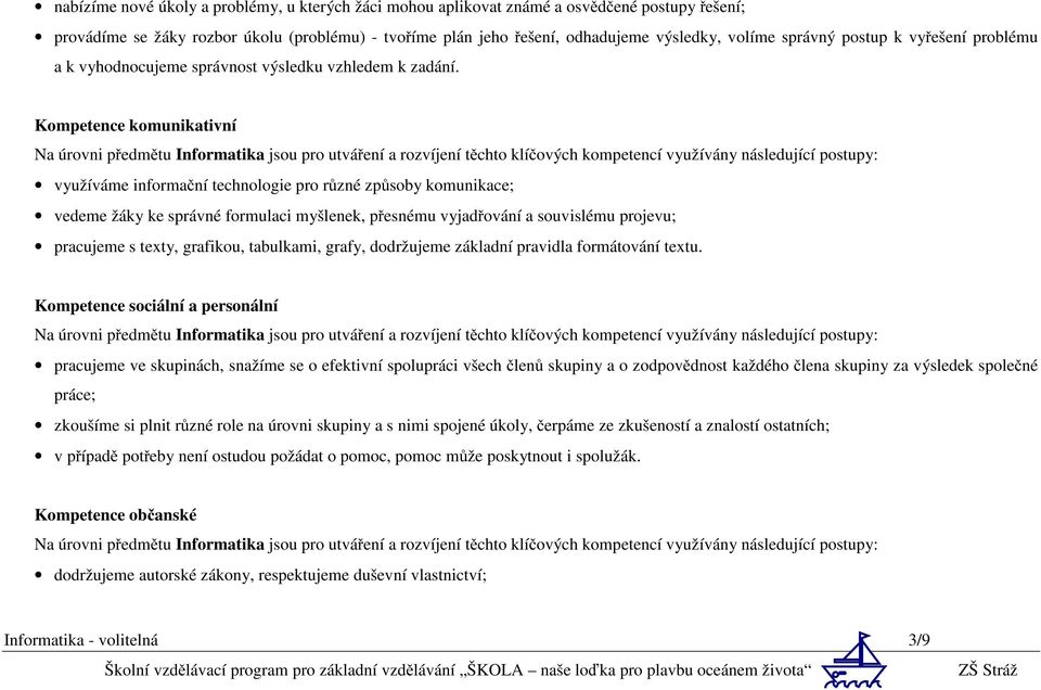 Kompetence komunikativní využíváme informační technologie pro různé způsoby komunikace; vedeme žáky ke správné formulaci myšlenek, přesnému vyjadřování a souvislému projevu; pracujeme s texty,