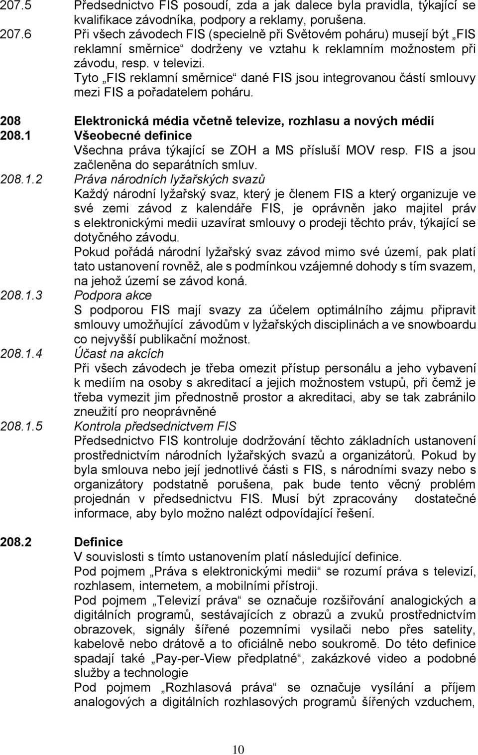 Tyto FIS reklamní směrnice dané FIS jsou integrovanou částí smlouvy mezi FIS a pořadatelem poháru. 208 Elektronická média včetně televize, rozhlasu a nových médií 208.