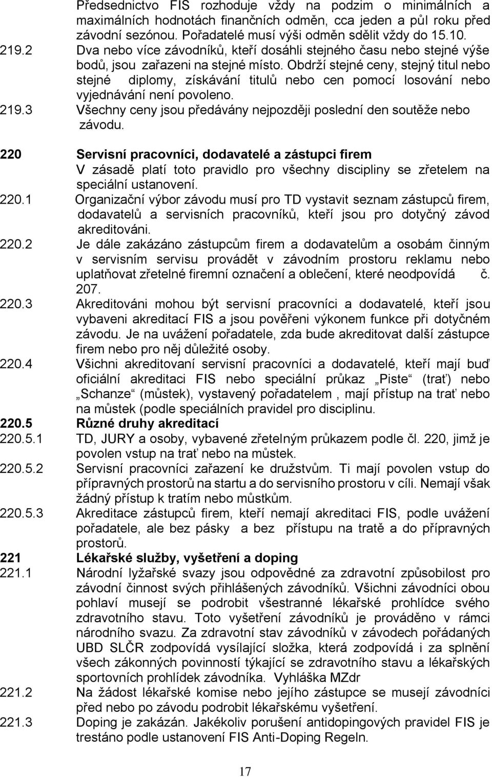 Obdrží stejné ceny, stejný titul nebo stejné diplomy, získávání titulů nebo cen pomocí losování nebo vyjednávání není povoleno. 219.