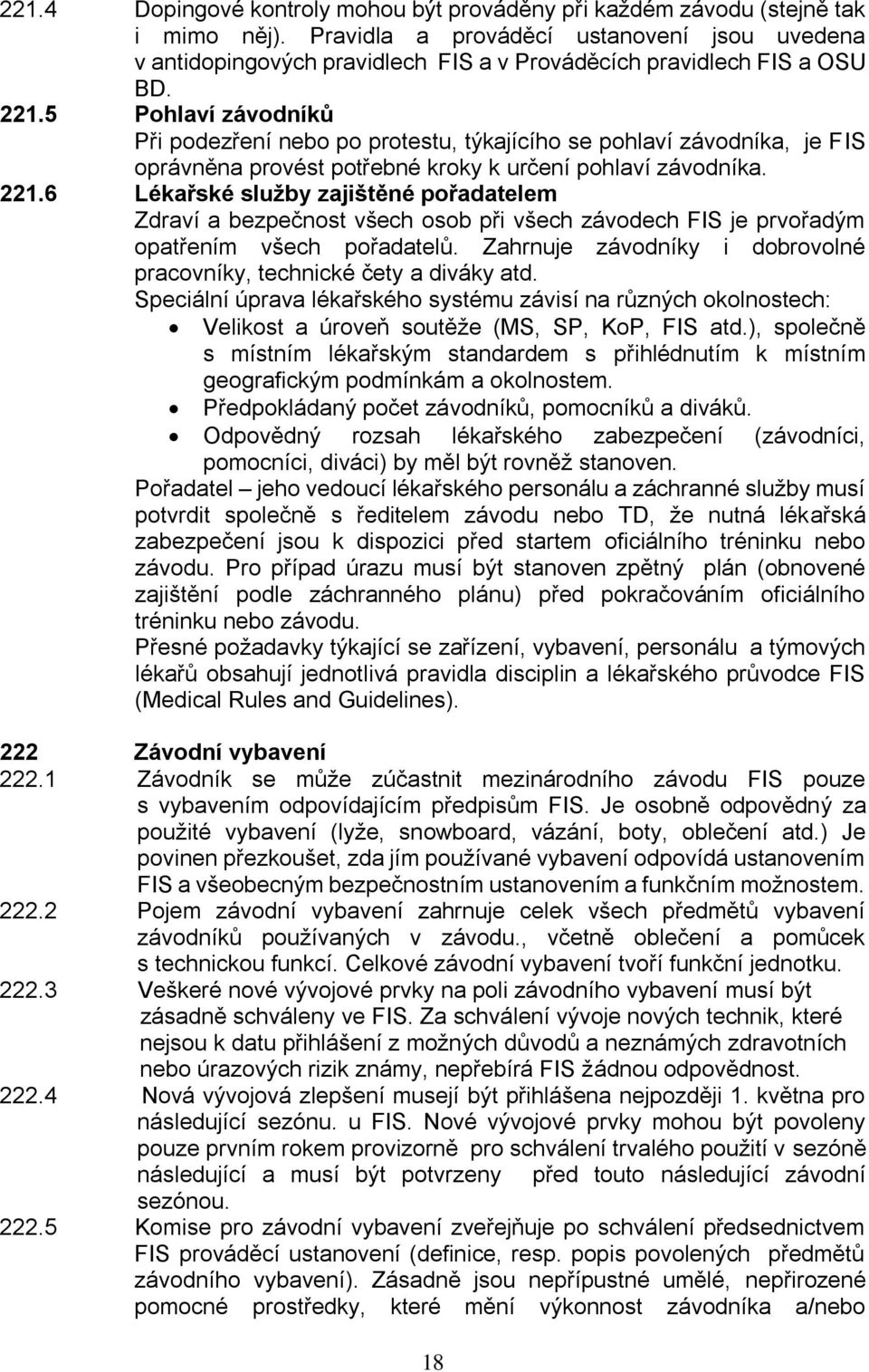 5 Pohlaví závodníků Při podezření nebo po protestu, týkajícího se pohlaví závodníka, je FIS oprávněna provést potřebné kroky k určení pohlaví závodníka. 221.