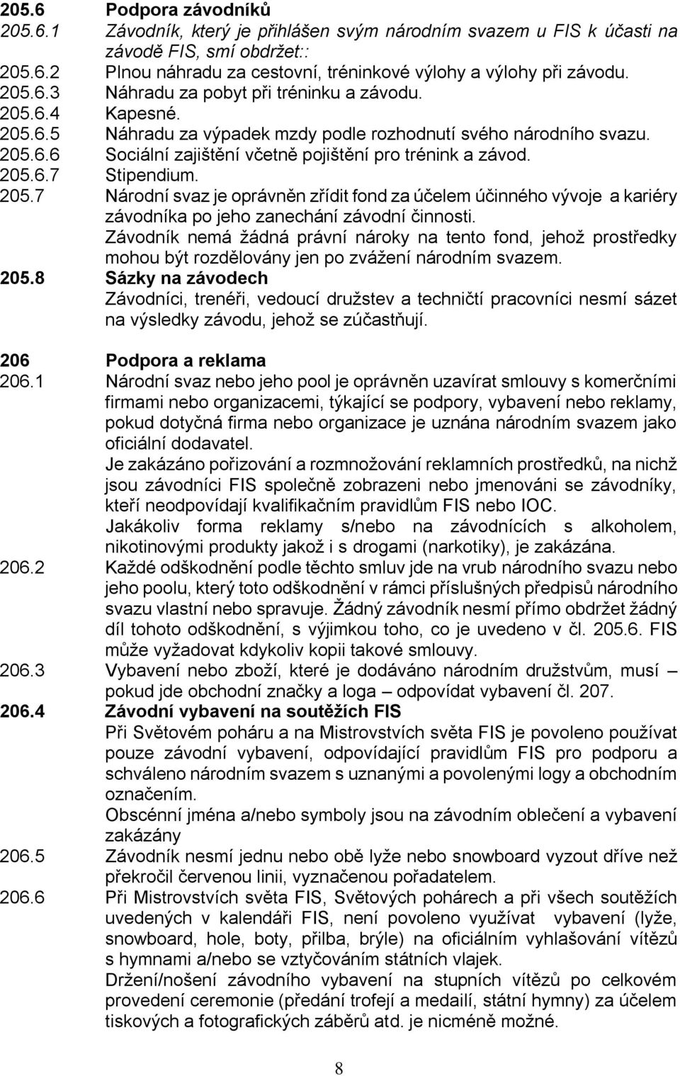 205.6.7 Stipendium. 205.7 Národní svaz je oprávněn zřídit fond za účelem účinného vývoje a kariéry závodníka po jeho zanechání závodní činnosti.