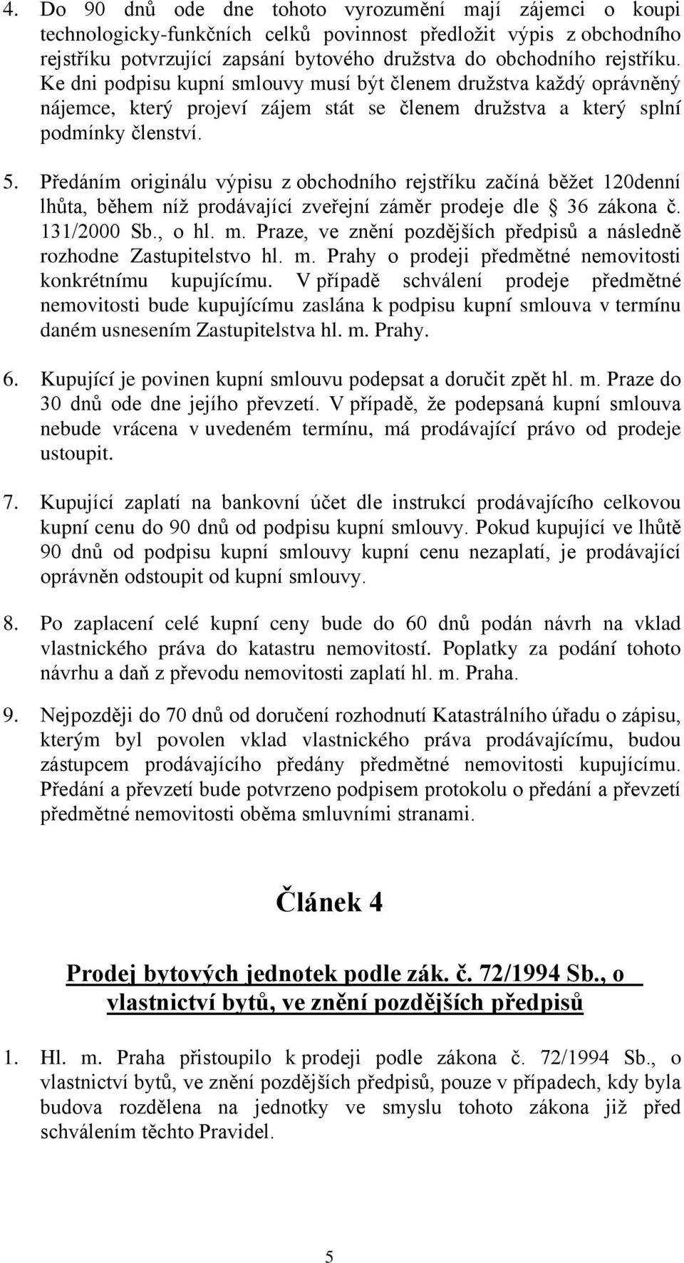 Předáním originálu výpisu z obchodního rejstříku začíná běžet 120denní lhůta, během níž prodávající zveřejní záměr prodeje dle 36 zákona č. 131/2000 Sb., o hl. m.