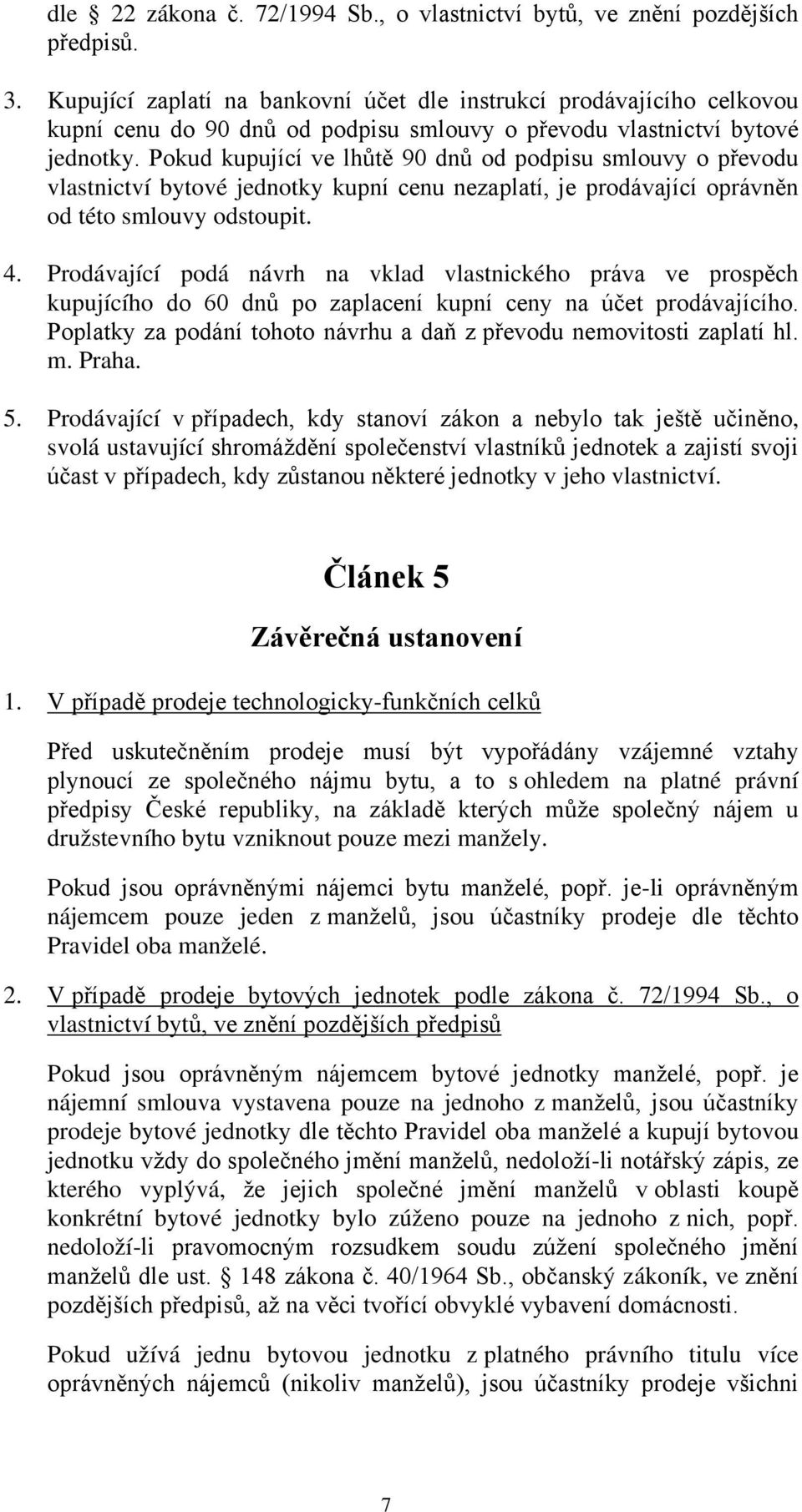 Pokud kupující ve lhůtě 90 dnů od podpisu smlouvy o převodu vlastnictví bytové jednotky kupní cenu nezaplatí, je prodávající oprávněn od této smlouvy odstoupit. 4.