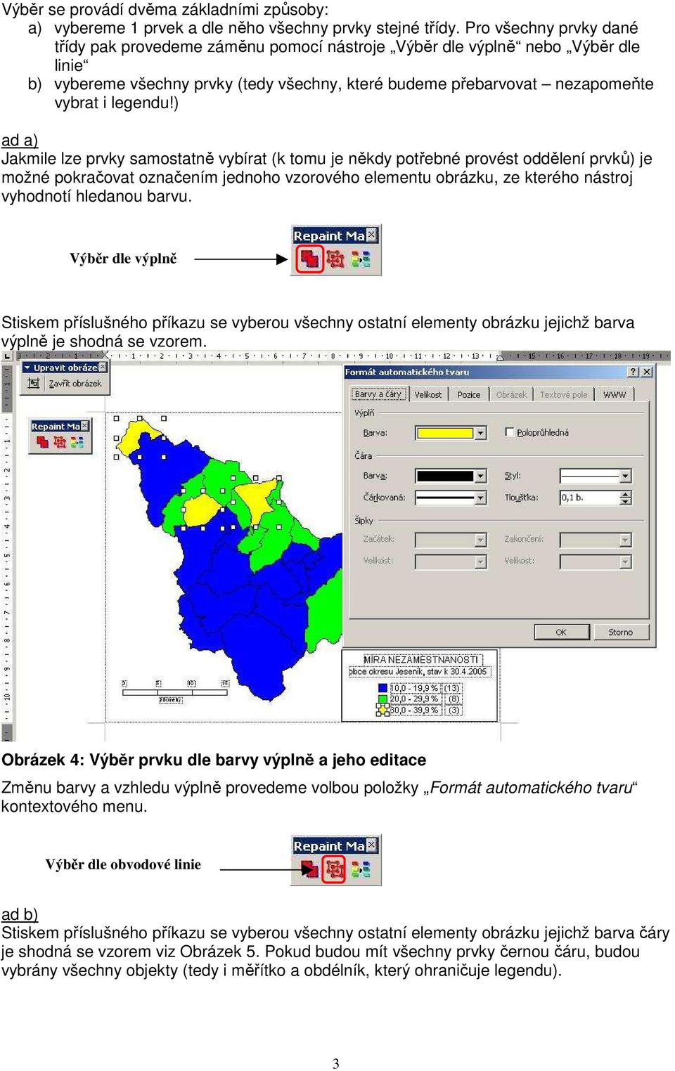 ) ad a) Jakmile lze prvky samostatně vybírat (k tomu je někdy potřebné provést oddělení prvků) je možné pokračovat označením jednoho vzorového elementu obrázku, ze kterého nástroj vyhodnotí hledanou