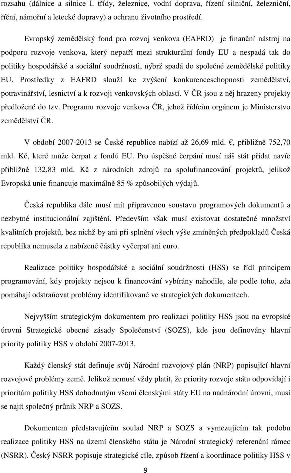 soudržnosti, nýbrž spadá do společné zemědělské politiky EU. Prostředky z EAFRD slouží ke zvýšení konkurenceschopnosti zemědělství, potravinářství, lesnictví a k rozvoji venkovských oblastí.