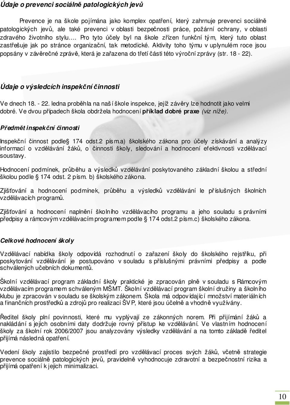 Aktivity toho týmu v uplynulém roce jsou popsány v závěrečné zprávě, která je zařazena do třetí části této výroční zprávy (str. 18-22). Údaje o výsledcích inspekční činnosti Ve dnech 18. - 22.