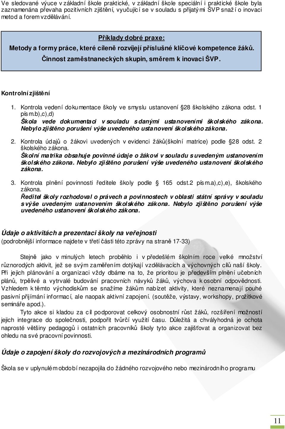 Kontrolní zjištění 1. Kontrola vedení dokumentace školy ve smyslu ustanovení 28 školského zákona odst. 1 pís m.b),c),d) Škola vede dokumentaci v souladu s danými ustanoveními školského zákona.