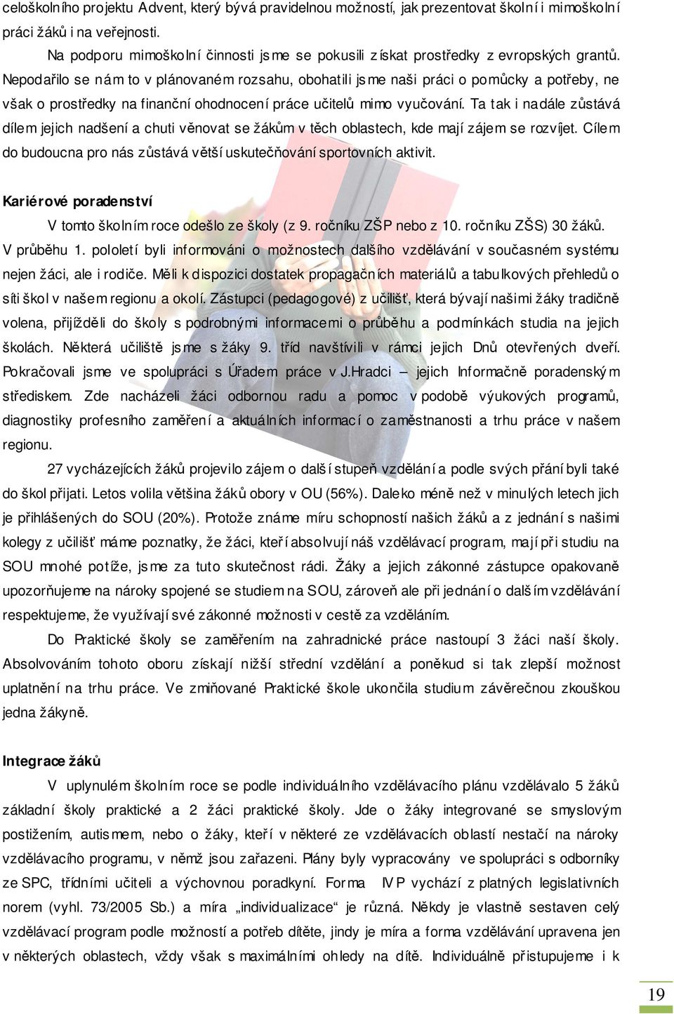 Nepodařilo se nám to v plánovaném rozsahu, obohatili js me naši práci o pomůcky a potřeby, ne však o prostředky na finanční ohodnocení práce učitelů mimo vyučování.