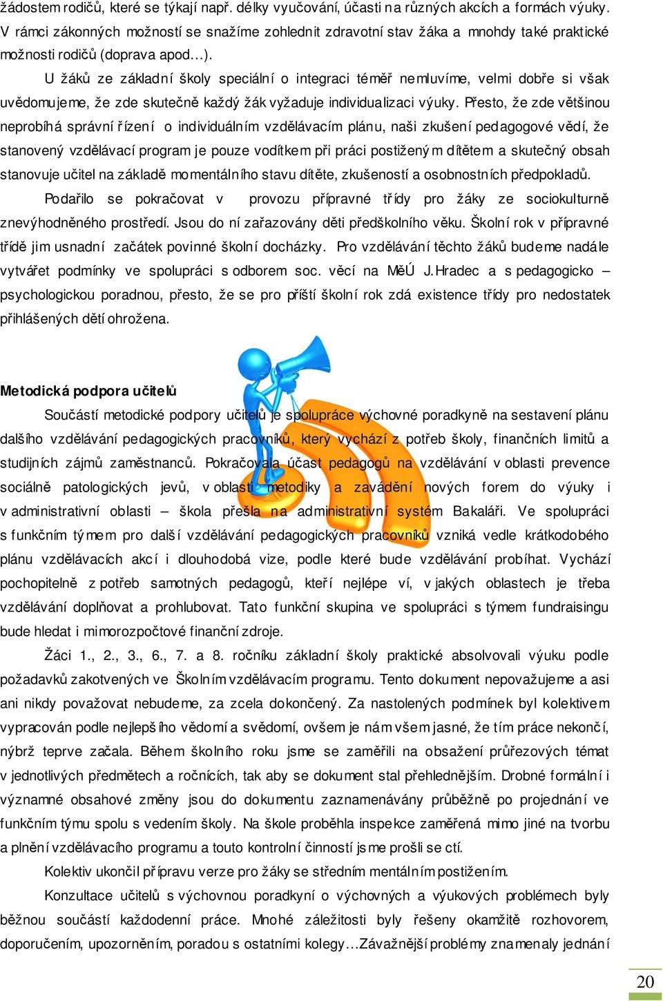 U žáků ze základní školy speciální o integraci téměř nemluvíme, velmi dobře si však uvědomujeme, že zde skutečně každý žák vyžaduje individualizaci výuky.