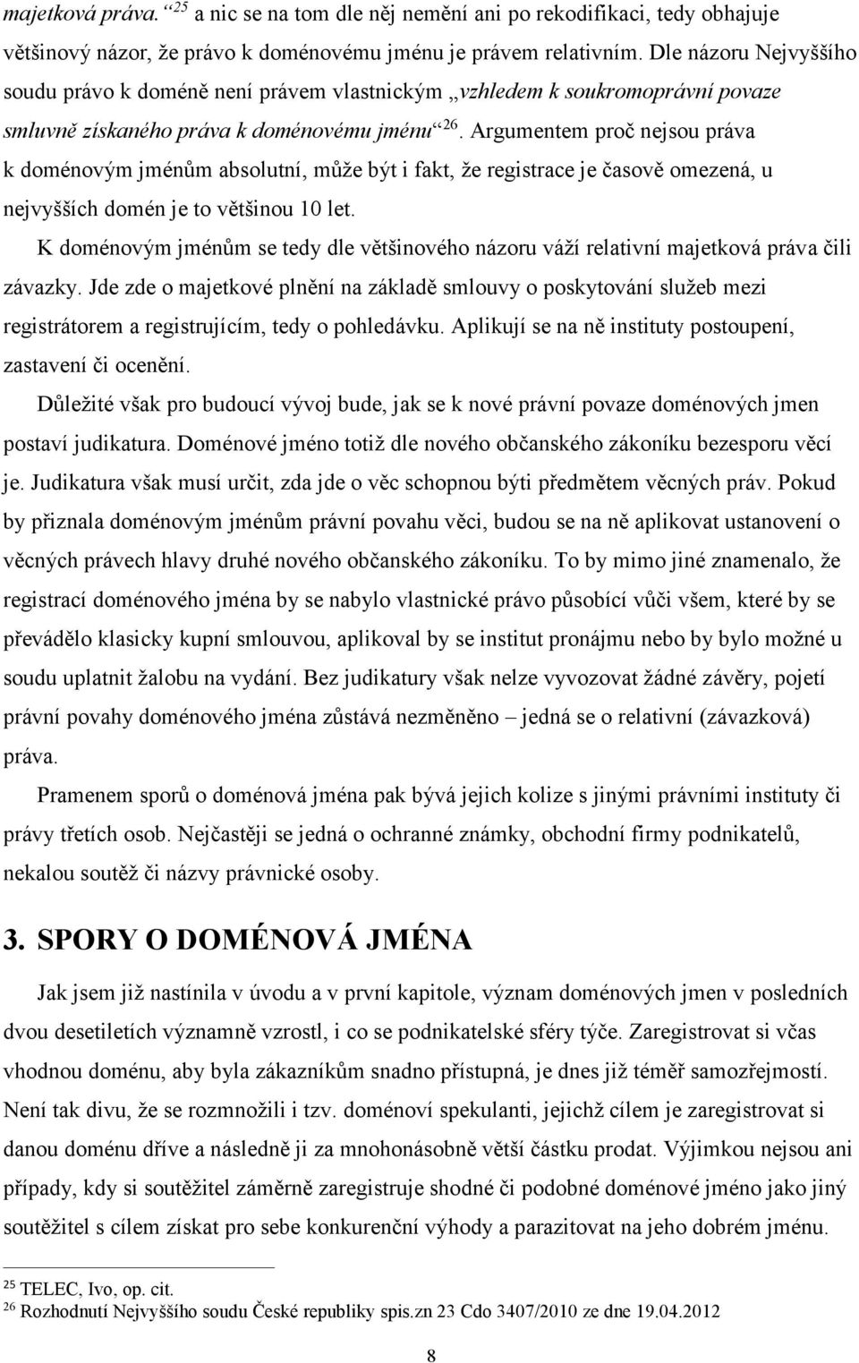 Argumentem proč nejsou práva k doménovým jménům absolutní, může být i fakt, že registrace je časově omezená, u nejvyšších domén je to většinou 10 let.