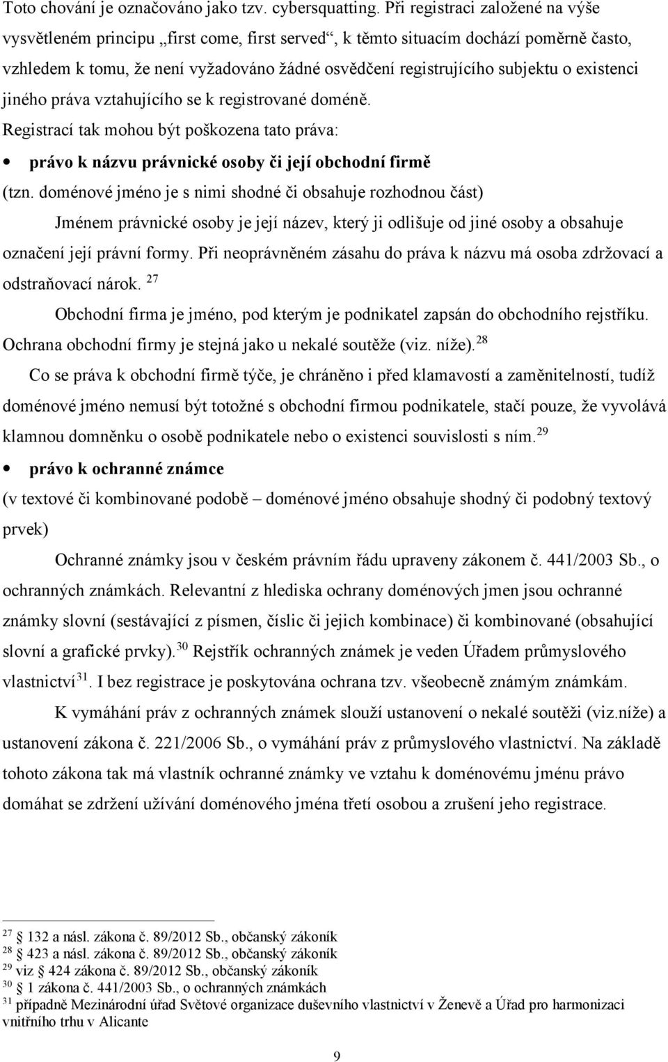 existenci jiného práva vztahujícího se k registrované doméně. Registrací tak mohou být poškozena tato práva: právo k názvu právnické osoby či její obchodní firmě (tzn.