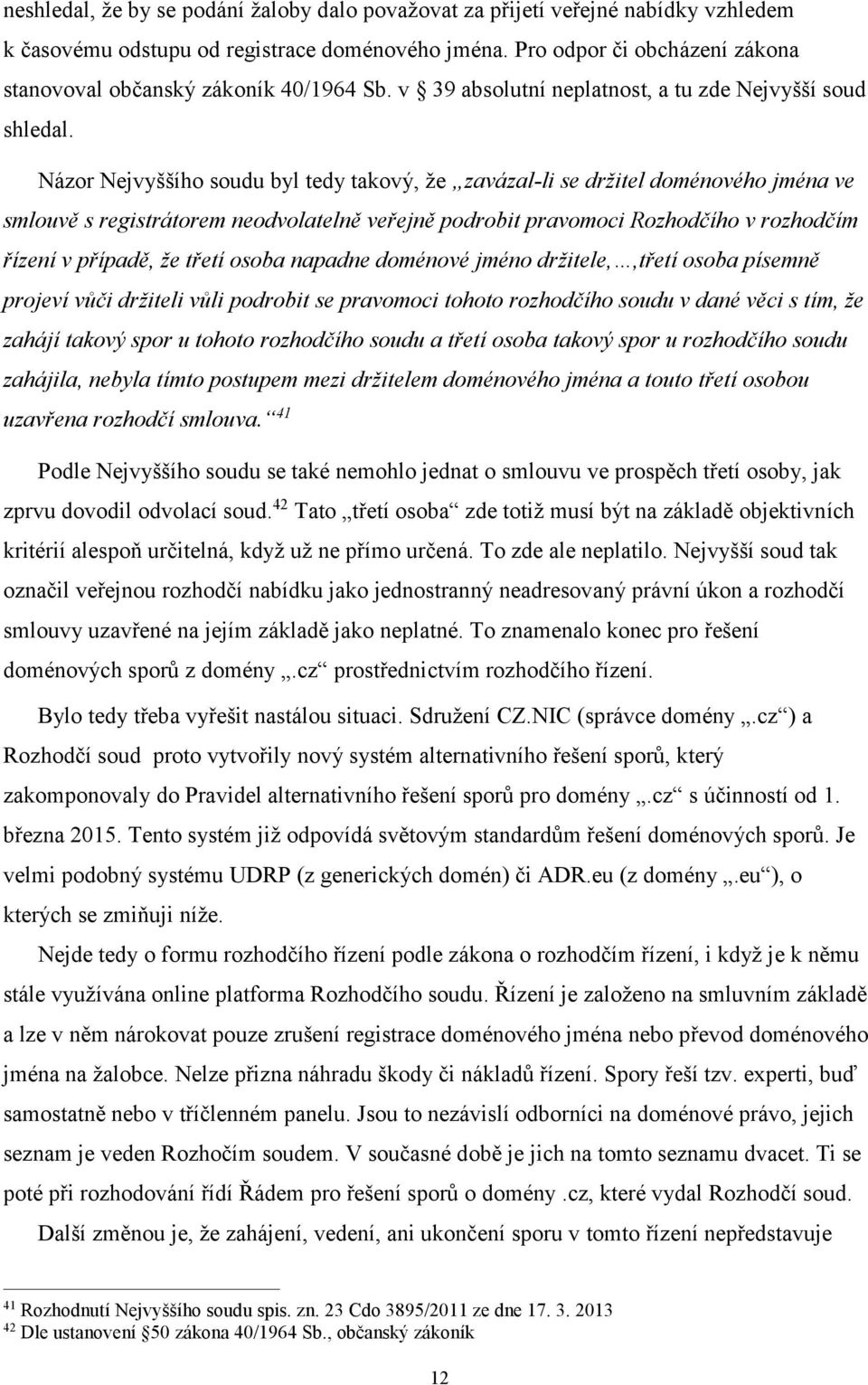 Názor Nejvyššího soudu byl tedy takový, že zavázal-li se držitel doménového jména ve smlouvě s registrátorem neodvolatelně veřejně podrobit pravomoci Rozhodčího v rozhodčím řízení v případě, že třetí