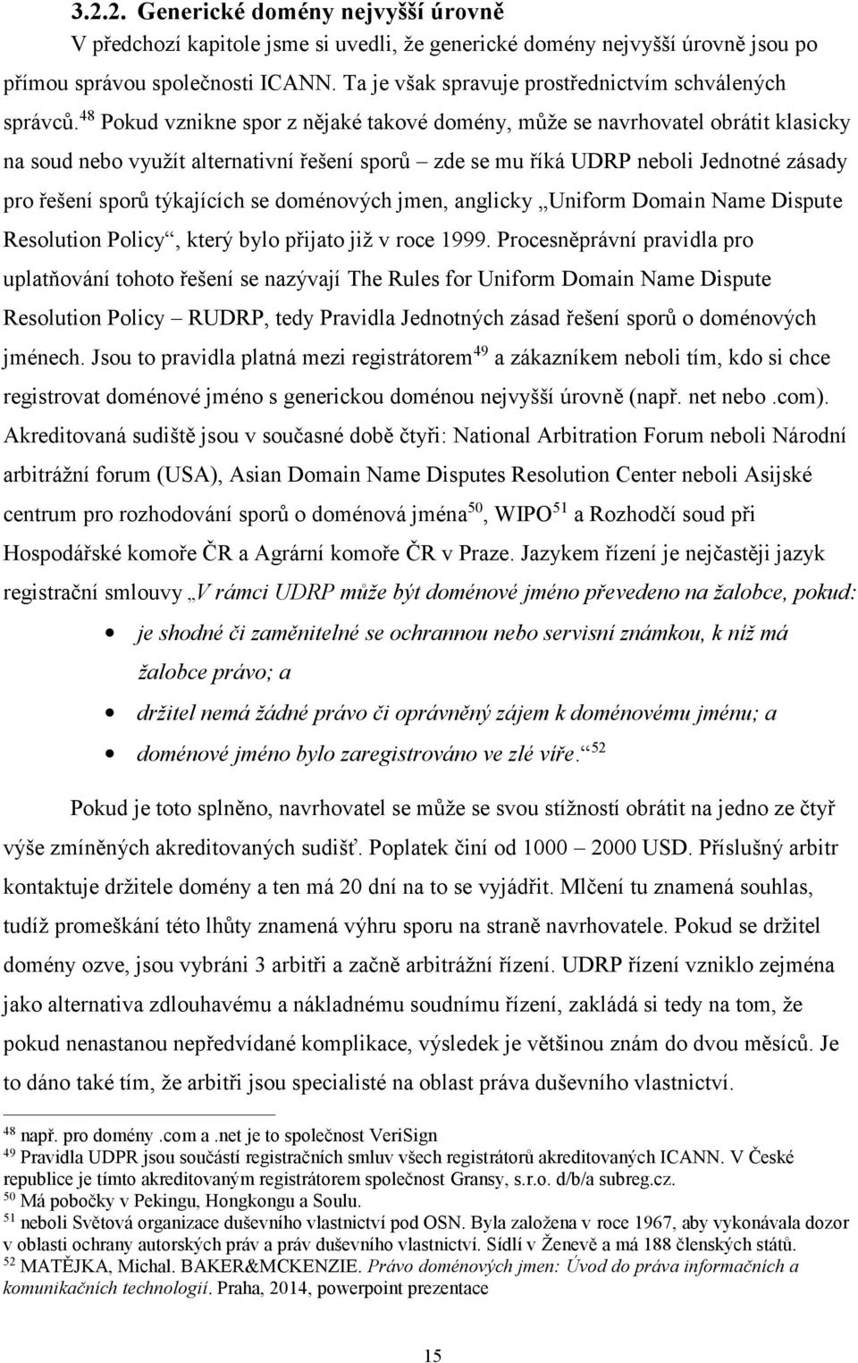 48 Pokud vznikne spor z nějaké takové domény, může se navrhovatel obrátit klasicky na soud nebo využít alternativní řešení sporů zde se mu říká UDRP neboli Jednotné zásady pro řešení sporů týkajících