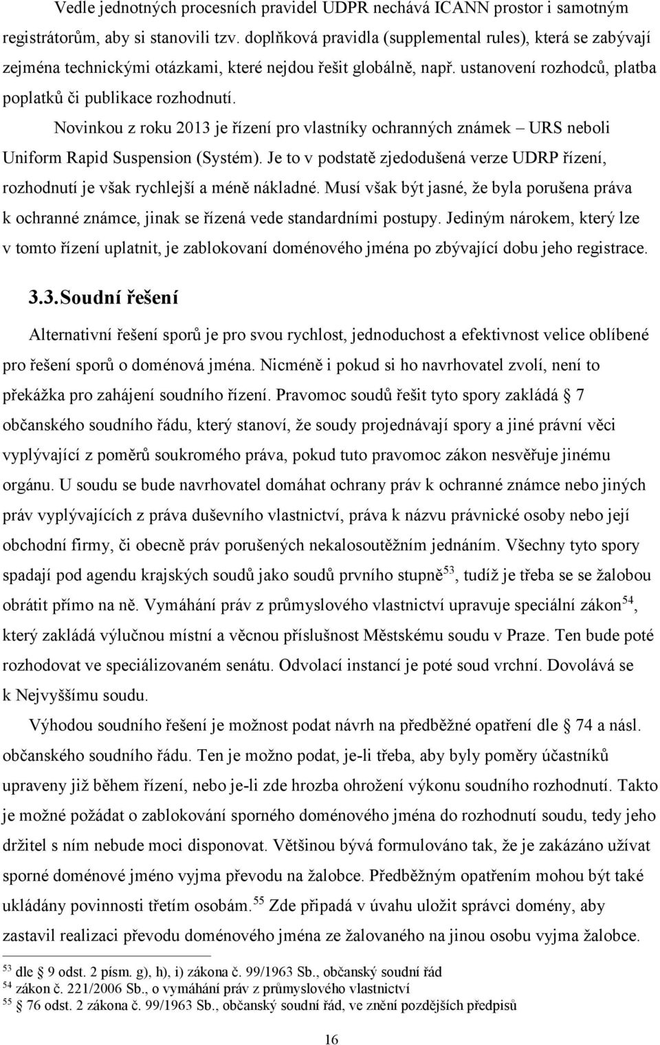 Novinkou z roku 2013 je řízení pro vlastníky ochranných známek URS neboli Uniform Rapid Suspension (Systém).