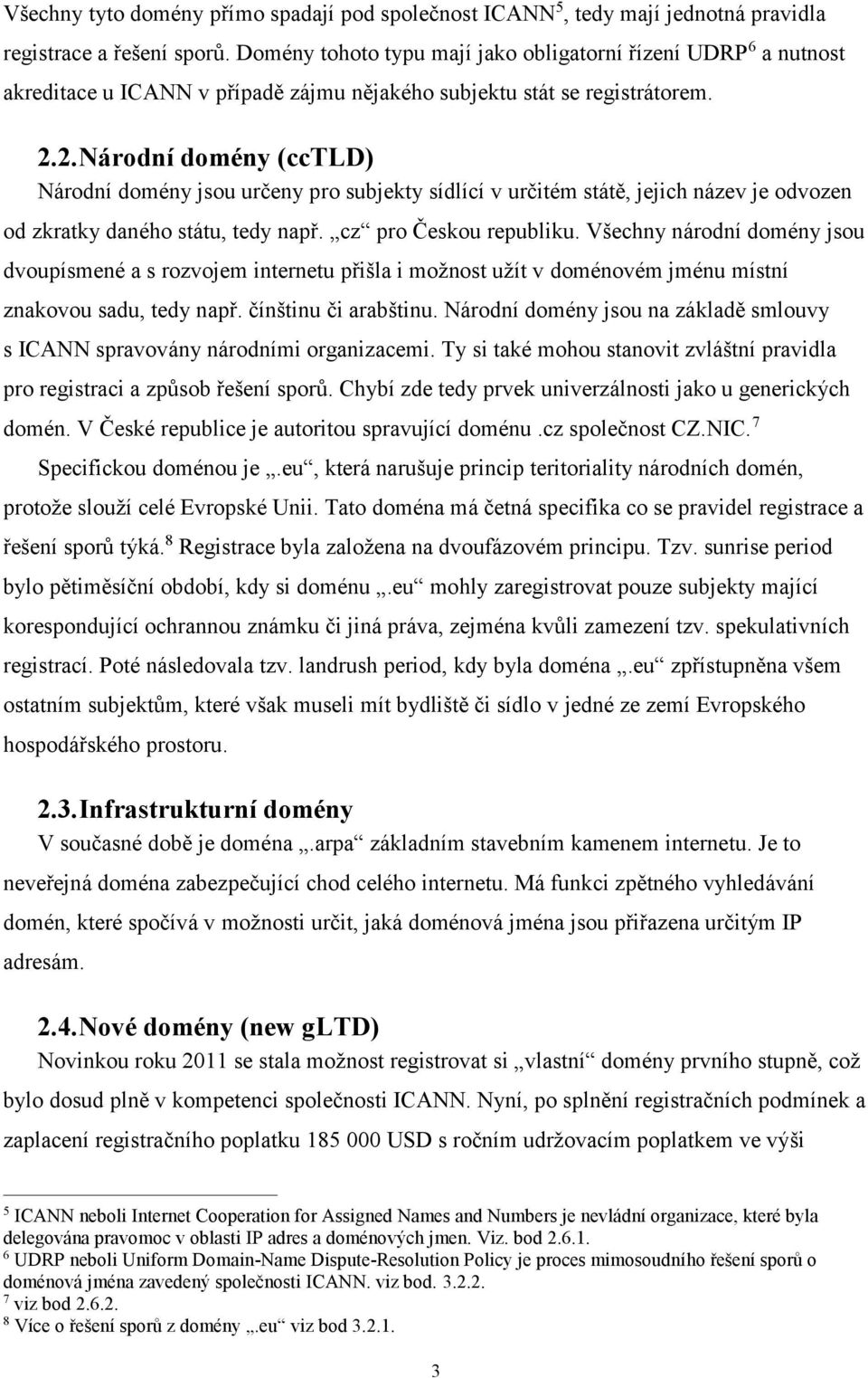 2.Národní domény (cctld) Národní domény jsou určeny pro subjekty sídlící v určitém státě, jejich název je odvozen od zkratky daného státu, tedy např. cz pro Českou republiku.