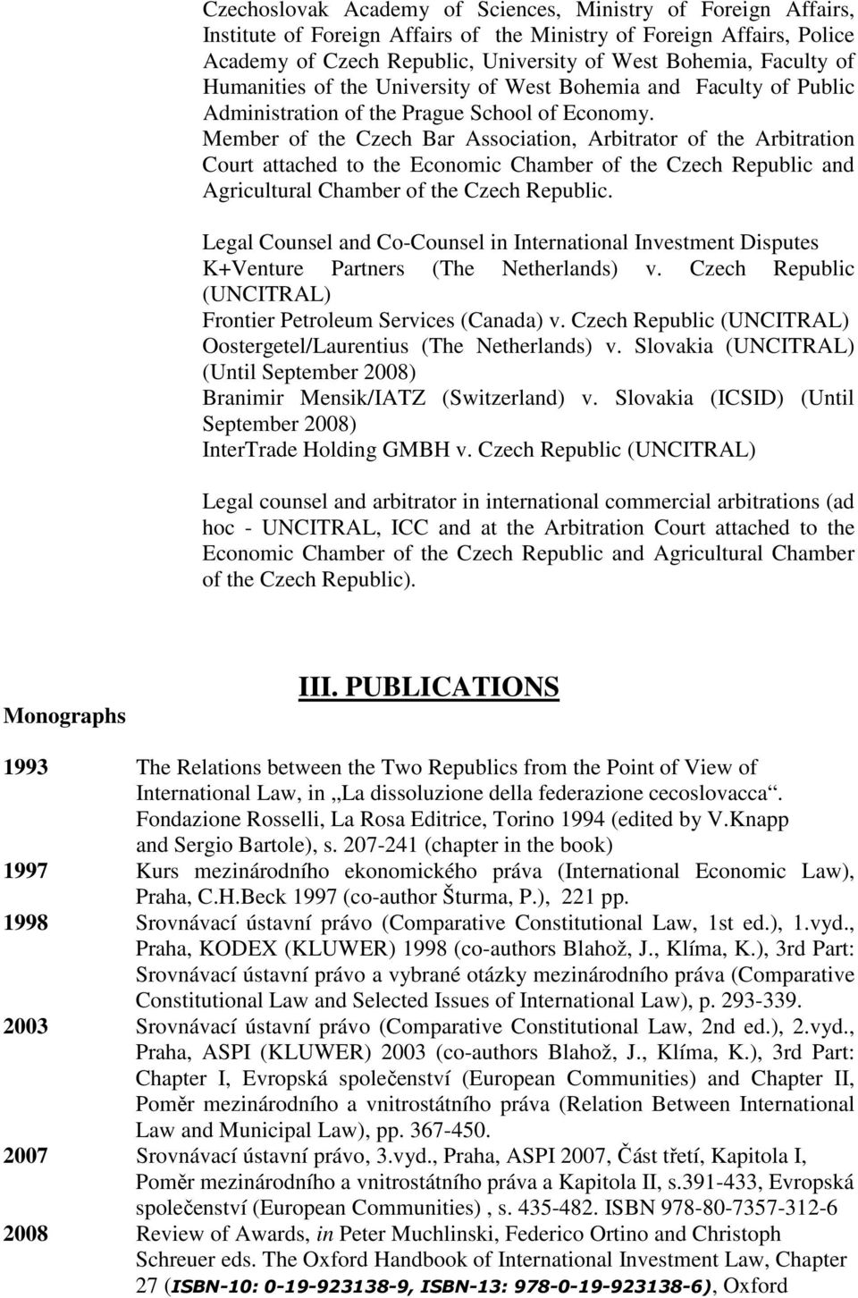 Member of the Czech Bar Association, Arbitrator of the Arbitration Court attached to the Economic Chamber of the Czech Republic and Agricultural Chamber of the Czech Republic.