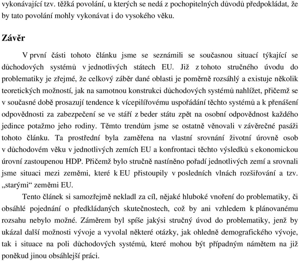 Již z tohoto stručného úvodu do problematiky je zřejmé, že celkový záběr dané oblasti je poměrně rozsáhlý a existuje několik teoretických možností, jak na samotnou konstrukci důchodových systémů