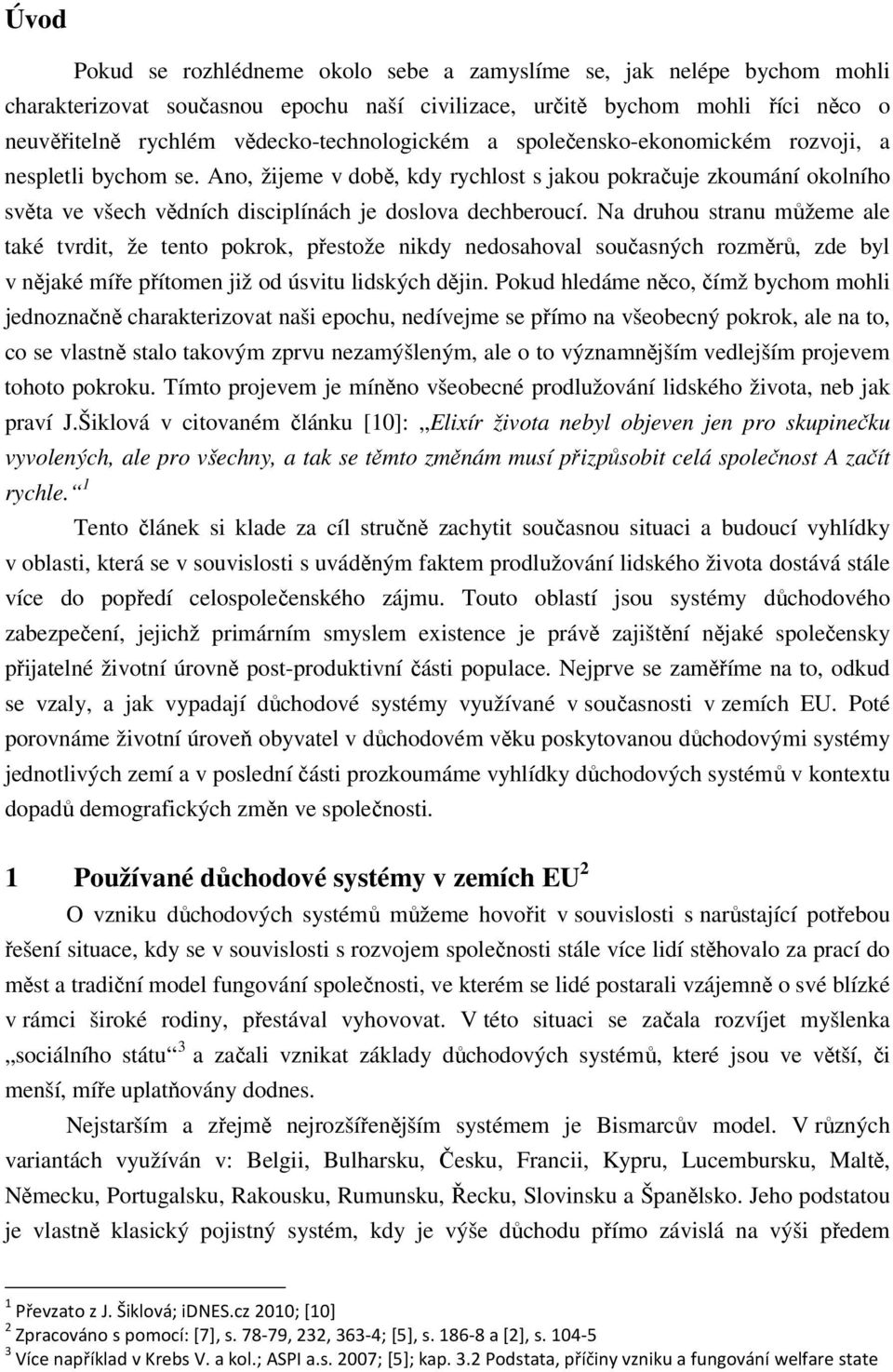 Ano, žijeme v době, kdy rychlost s jakou pokračuje zkoumání okolního světa ve všech vědních disciplínách je doslova dechberoucí.