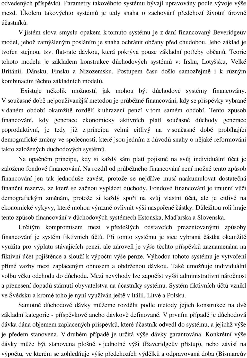 flat-rate dávkou, která pokrývá pouze základní potřeby občanů. Teorie tohoto modelu je základem konstrukce důchodových systémů v: Irsku, Lotyšsku, Velké Británii, Dánsku, Finsku a Nizozemsku.