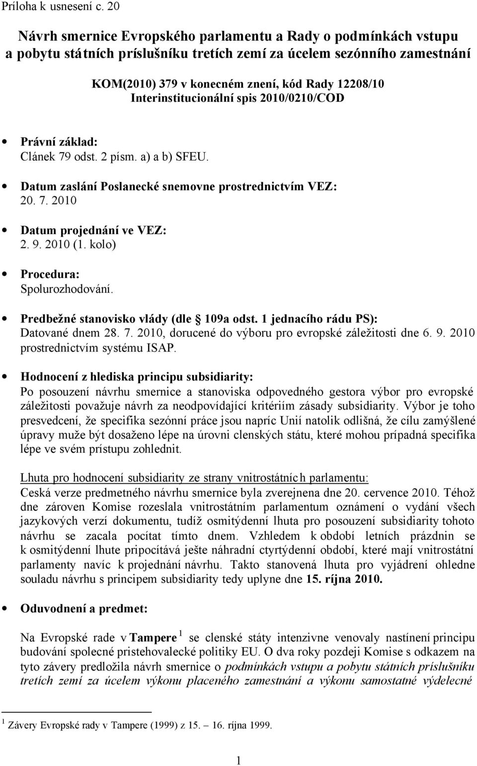 Interinstitucionální spis 2010/0210/COD Právní základ: Clánek 79 odst. 2 písm. a) a b) SFEU. Datum zaslání Poslanecké snemovne prostrednictvím VEZ: 20. 7. 2010 Datum projednání ve VEZ: 2. 9. 2010 (1.