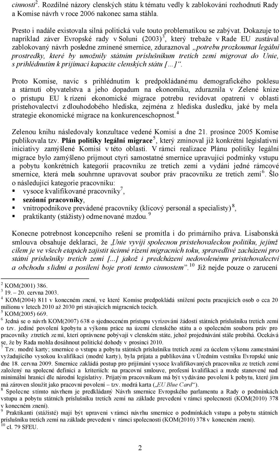 Dokazuje to napríklad záver Evropské rady v Soluni (2003) 3, který trebaže v Rade EU zustával zablokovaný návrh posledne zmínené smernice, zduraznoval potrebu prozkoumat legální prostredky, které by