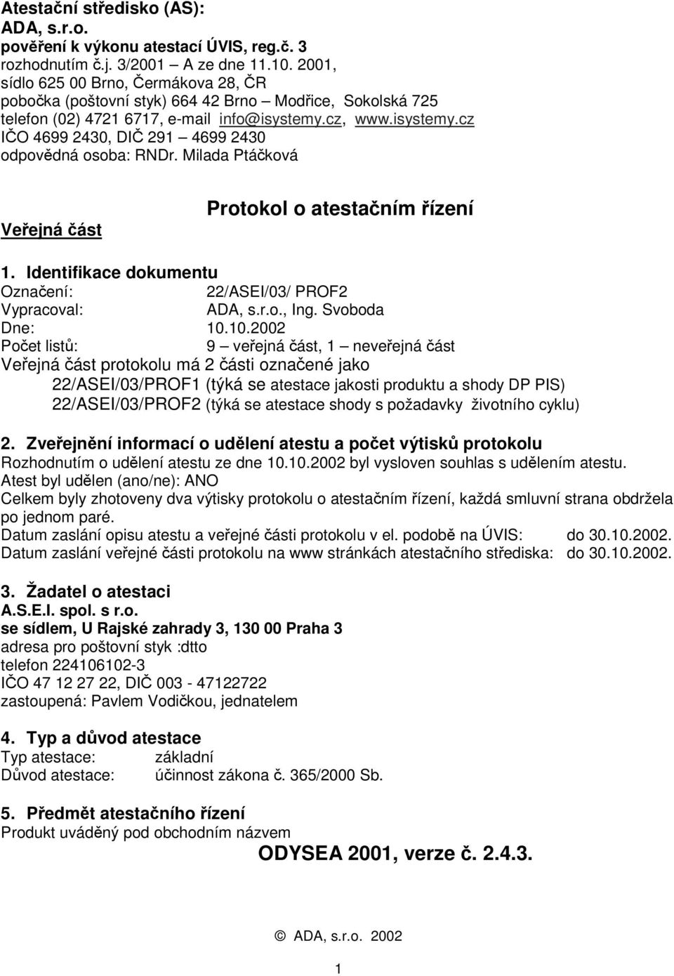 cz, www.isystemy.cz IČO 4699 2430, DIČ 291 4699 2430 odpovědná osoba: RNDr. Milada Ptáčková Veřejná část Protokol o atestačním řízení 1.