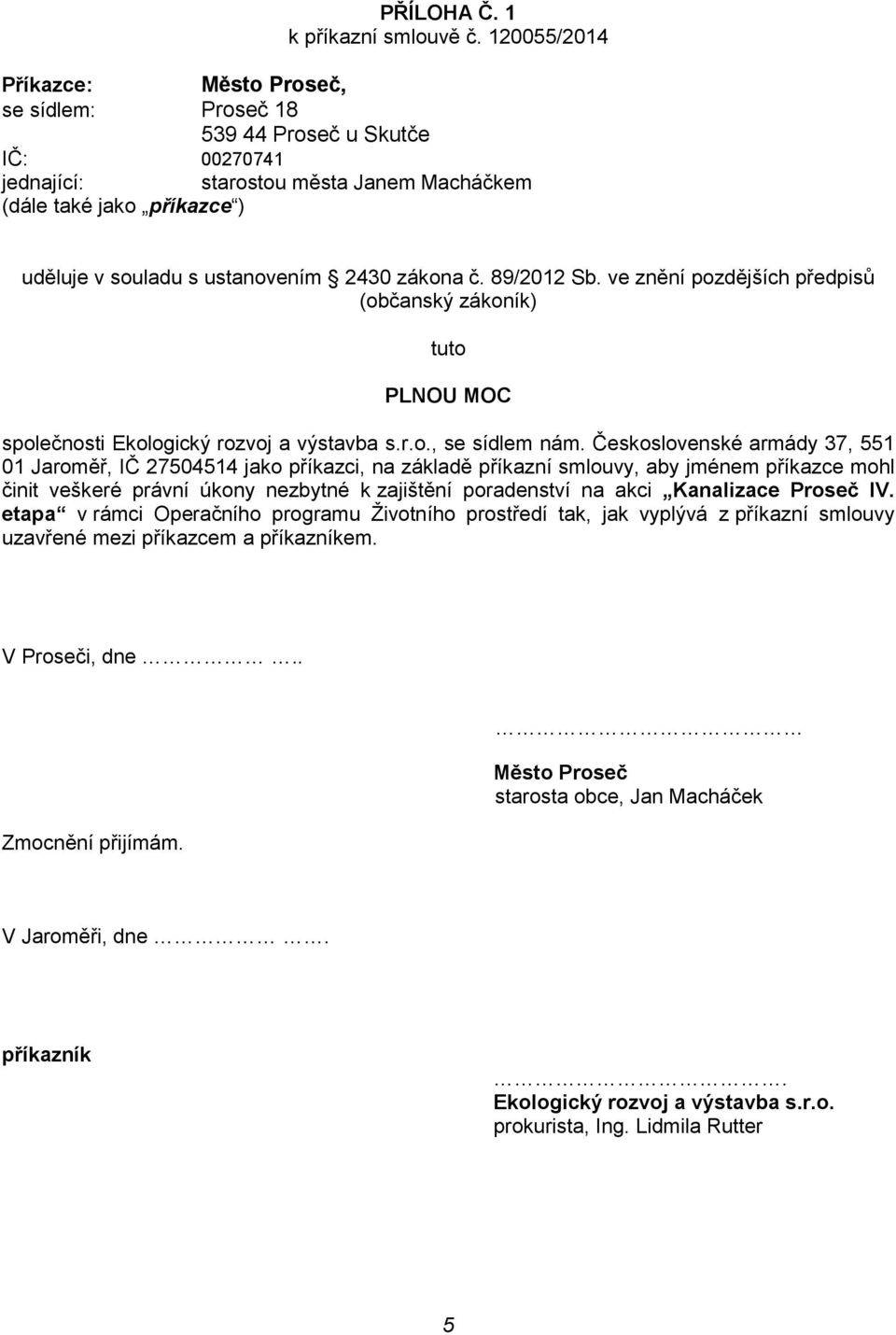 zákona č. 89/2012 Sb. ve znění pozdějších předpisů (občanský zákoník) tuto PLNOU MOC společnosti Ekologický rozvoj a výstavba s.r.o., se sídlem nám.