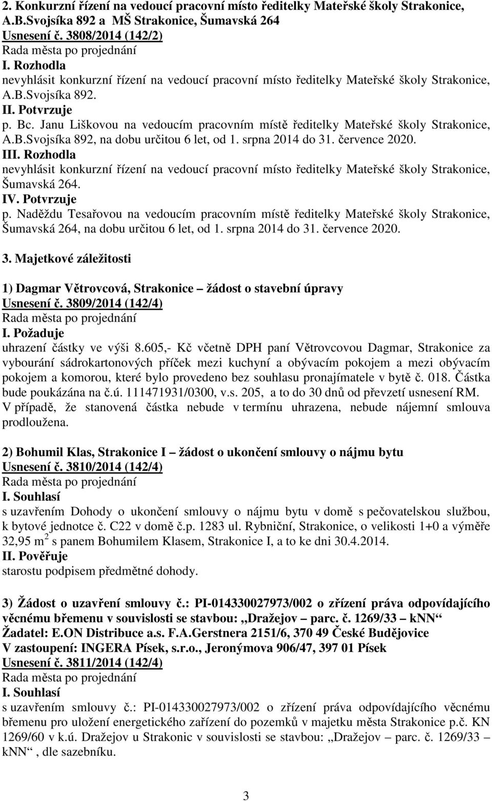 Janu Liškovou na vedoucím pracovním místě ředitelky Mateřské školy Strakonice, A.B.Svojsíka 892, na dobu určitou 6 let, od 1. srpna 2014 do 31. července 2020. III.