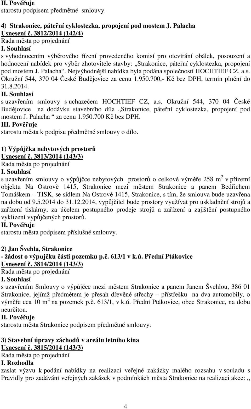 mostem J. Palacha. Nejvýhodnější nabídka byla podána společností HOCHTIEF CZ, a.s. Okružní 544, 370 04 České Budějovice za cenu 1.950.700,- Kč bez DPH, termín plnění do 31.8.2014.