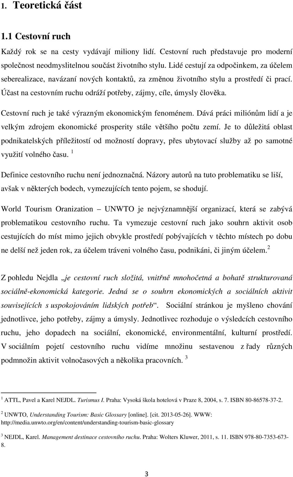 Cestovní ruch je také výrazným ekonomickým fenoménem. Dává práci miliónům lidí a je velkým zdrojem ekonomické prosperity stále většího počtu zemí.