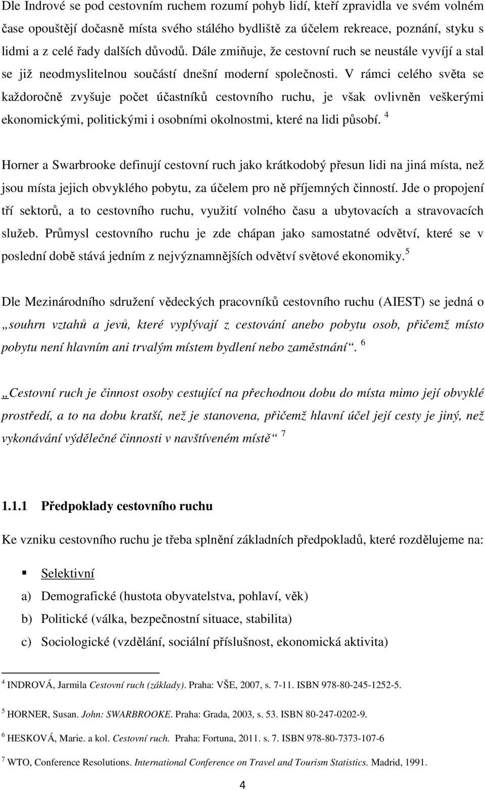 V rámci celého světa se každoročně zvyšuje počet účastníků cestovního ruchu, je však ovlivněn veškerými ekonomickými, politickými i osobními okolnostmi, které na lidi působí.