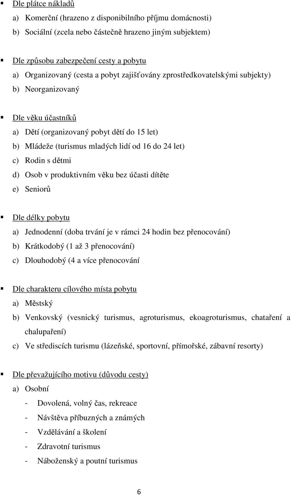 d) Osob v produktivním věku bez účasti dítěte e) Seniorů Dle délky pobytu a) Jednodenní (doba trvání je v rámci 24 hodin bez přenocování) b) Krátkodobý (1 až 3 přenocování) c) Dlouhodobý (4 a více