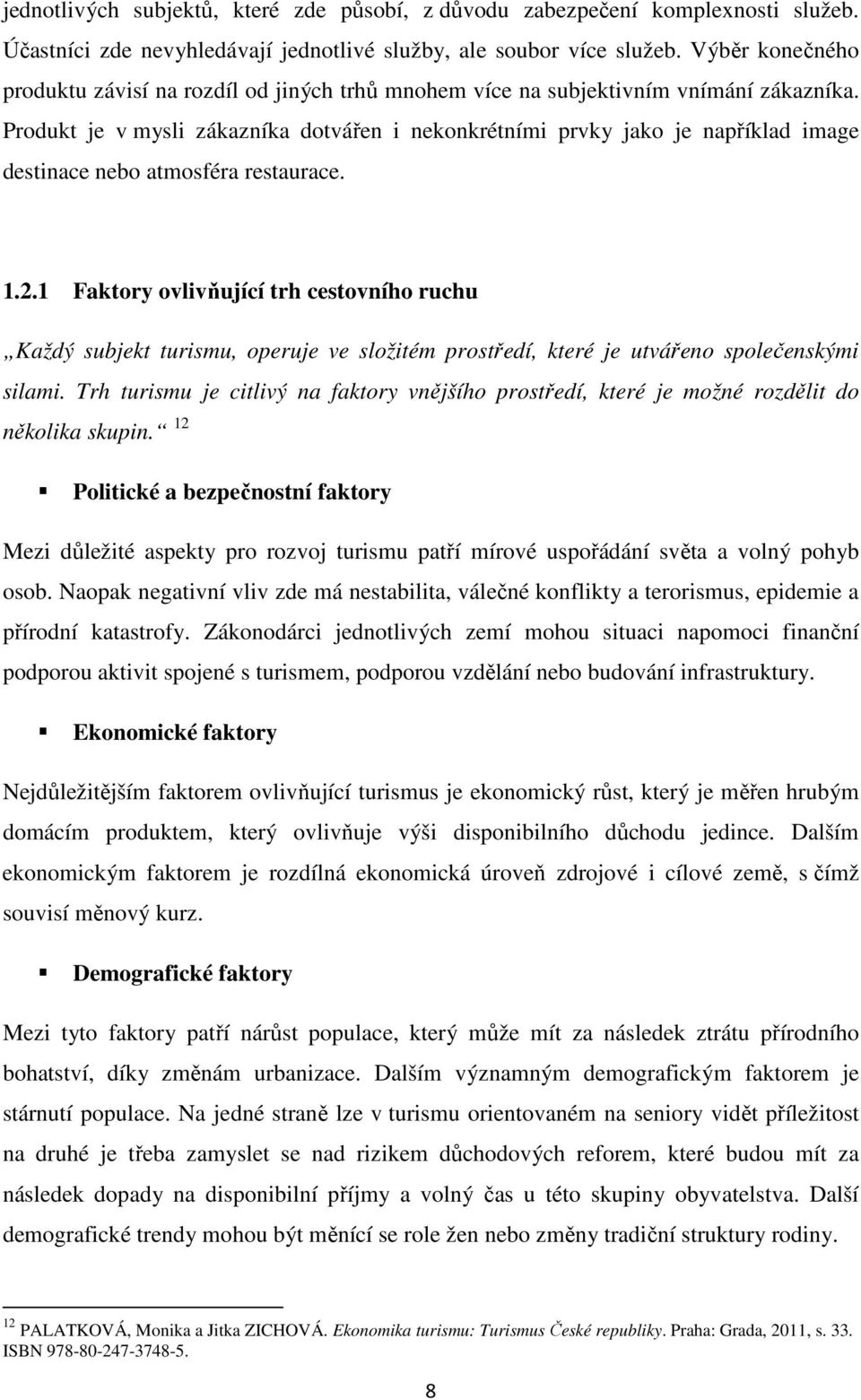 Produkt je v mysli zákazníka dotvářen i nekonkrétními prvky jako je například image destinace nebo atmosféra restaurace. 1.2.