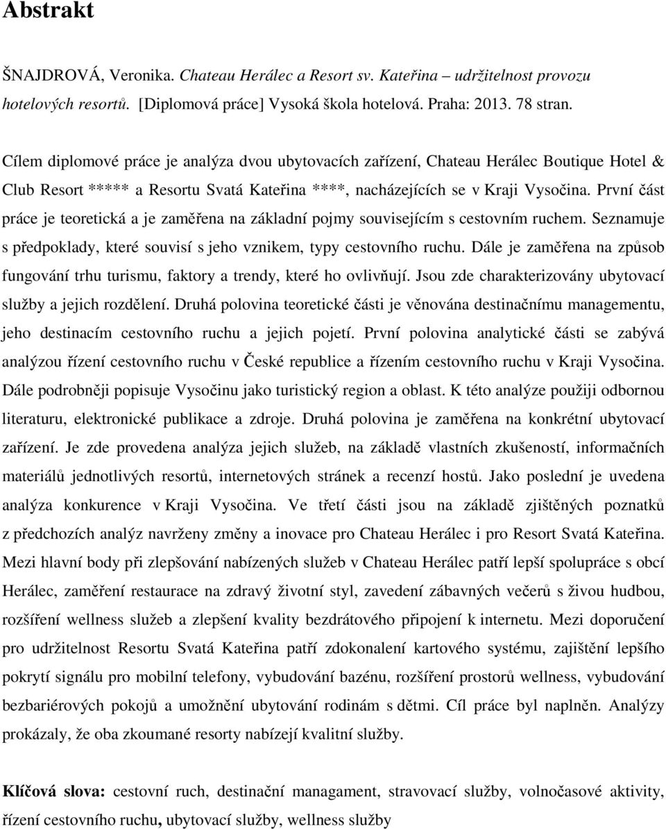 První část práce je teoretická a je zaměřena na základní pojmy souvisejícím s cestovním ruchem. Seznamuje s předpoklady, které souvisí s jeho vznikem, typy cestovního ruchu.