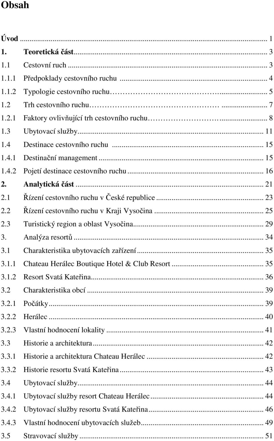 1 Řízení cestovního ruchu v České republice... 23 2.2 Řízení cestovního ruchu v Kraji Vysočina... 25 2.3 Turistický region a oblast Vysočina... 29 3. Analýza resortů... 34 3.