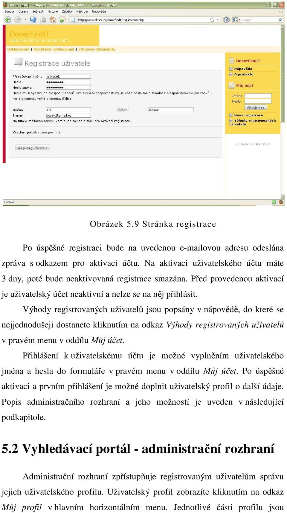 Výhody registrovaných uživatelů jsou popsány v nápovědě, do které se nejjednodušeji dostanete kliknutím na odkaz Výhody registrovaných uživatelů v pravém menu v oddílu Můj účet.