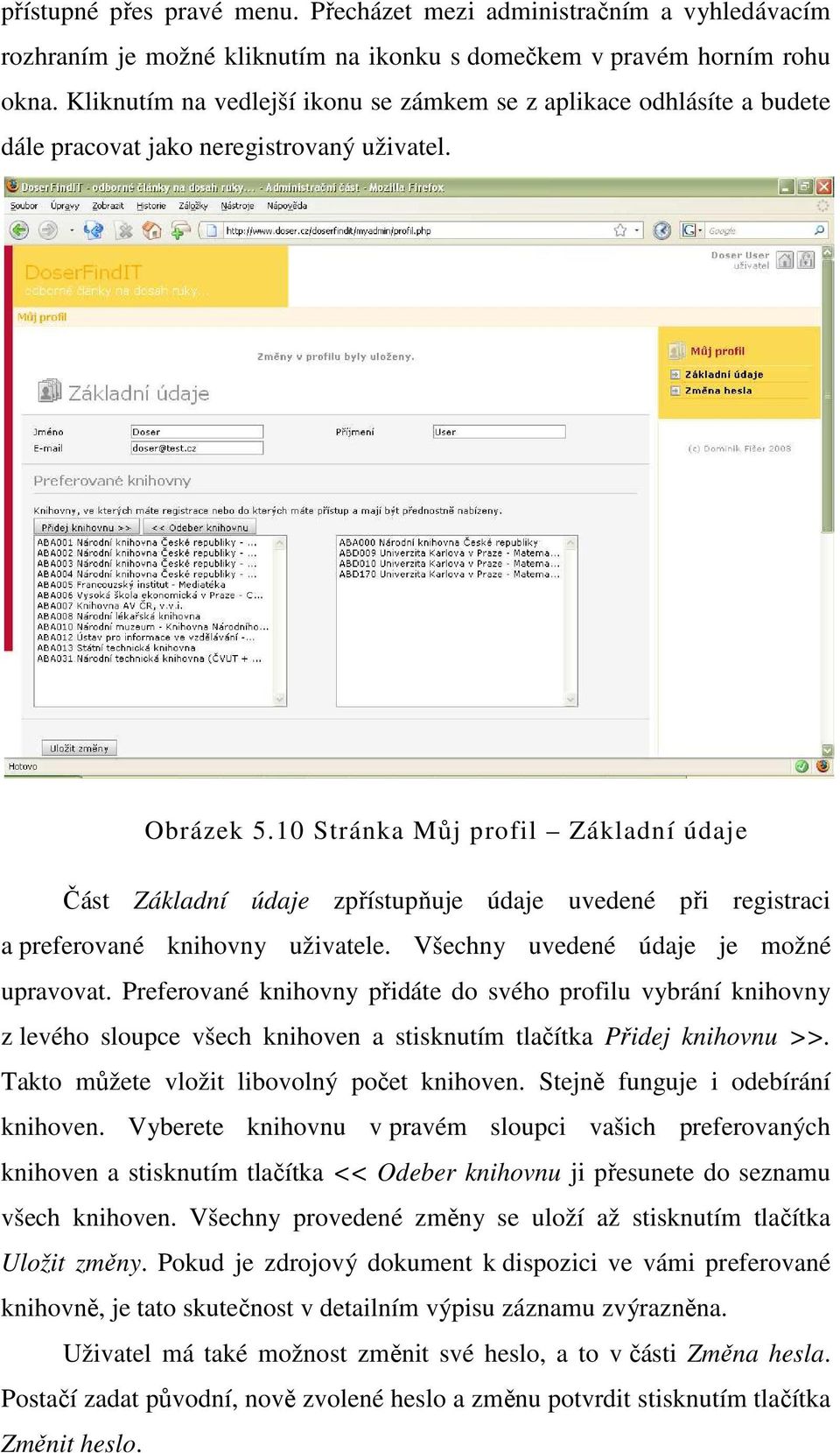 10 Stránka Můj profil Základní údaje Část Základní údaje zpřístupňuje údaje uvedené při registraci a preferované knihovny uživatele. Všechny uvedené údaje je možné upravovat.