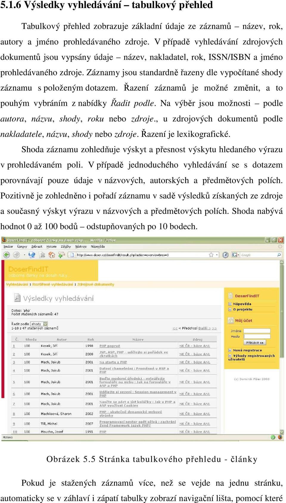 Záznamy jsou standardně řazeny dle vypočítané shody záznamu s položeným dotazem. Řazení záznamů je možné změnit, a to pouhým vybráním z nabídky Řadit podle.