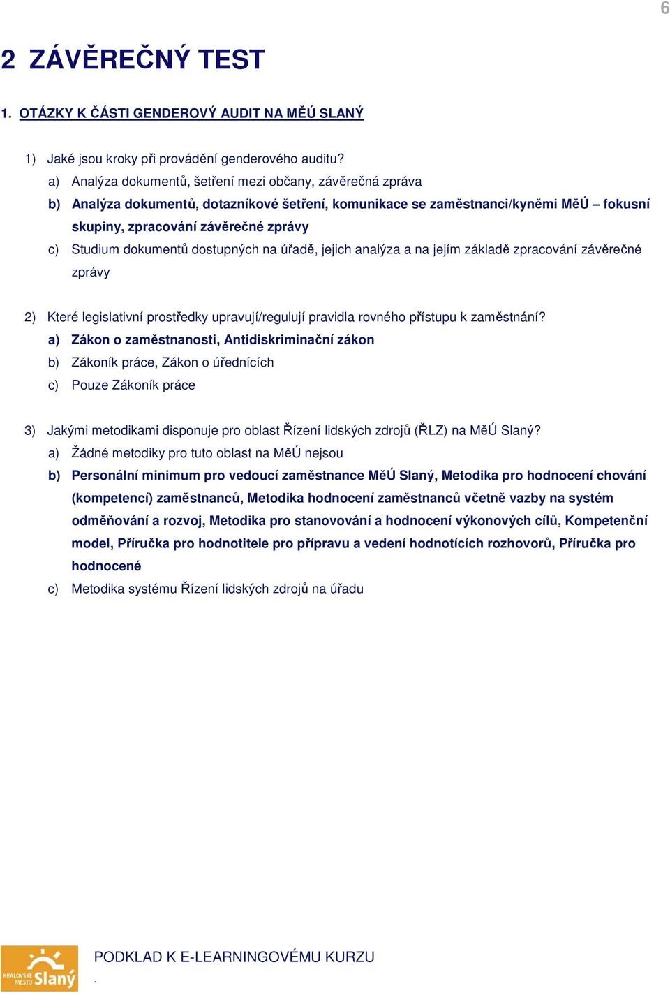 dokumentů dostupných na úřadě, jejich analýza a na jejím základě zpracování závěrečné zprávy 2) Které legislativní prostředky upravují/regulují pravidla rovného přístupu k zaměstnání?