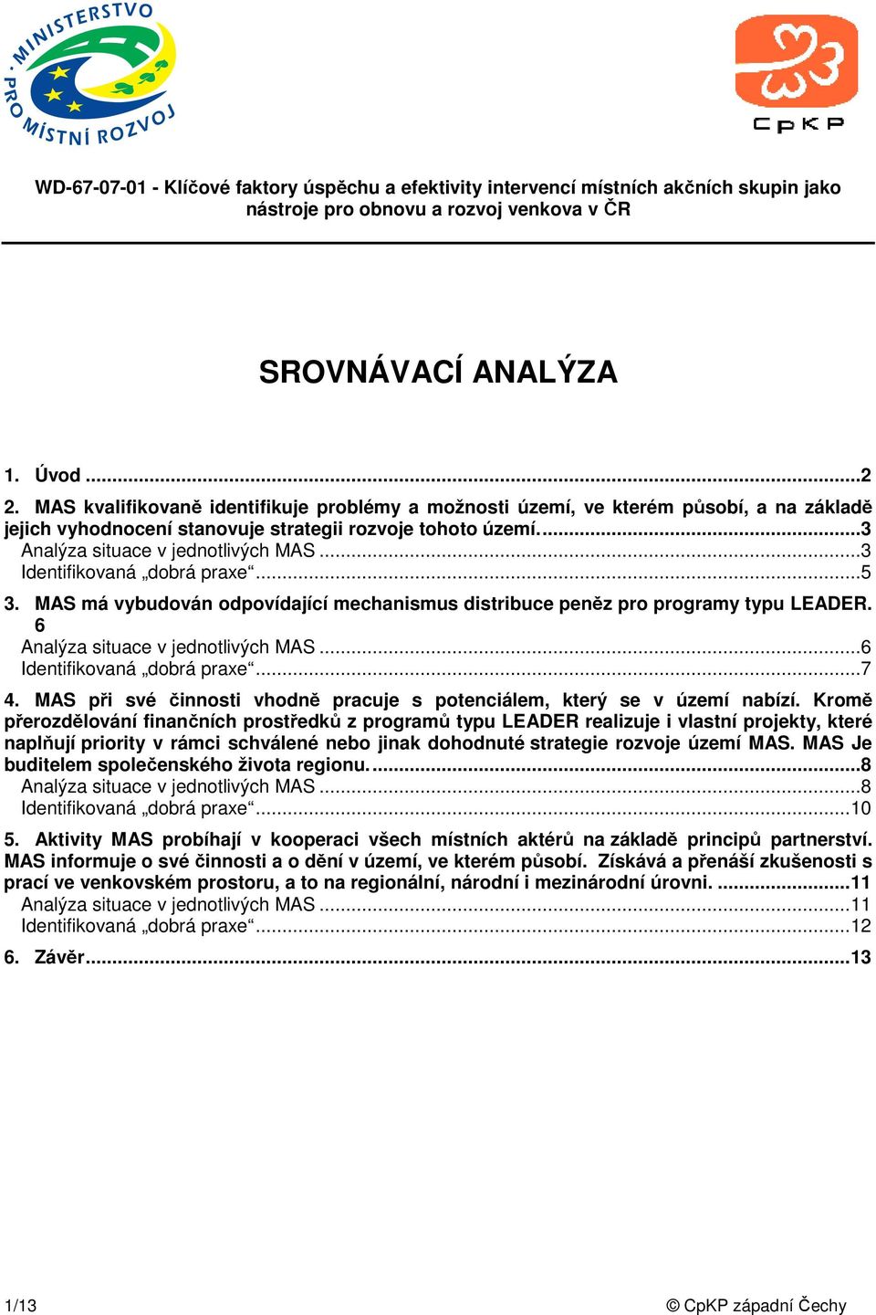 ..3 Identifikovaná dobrá praxe...5 3. MAS má vybudován odpovídající mechanismus distribuce peněz pro programy typu LEADER. 6 Analýza situace v jednotlivých MAS...6 Identifikovaná dobrá praxe...7 4.