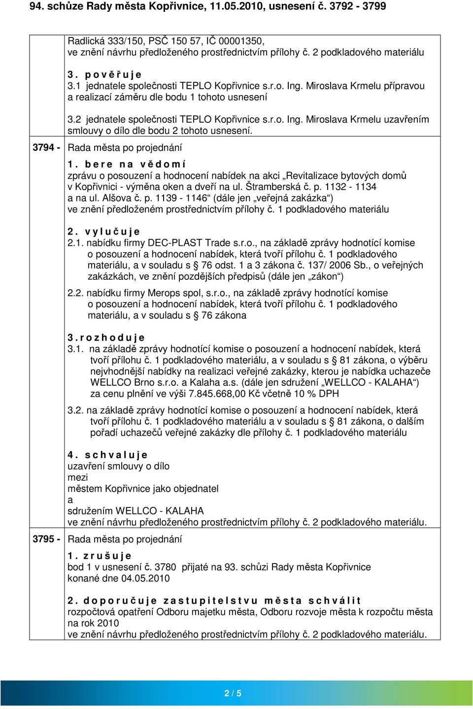 3794 - Rada města po projednání 1. b e r e n a vědomí zprávu o posouzení a hodnocení nabídek na akci Revitalizace bytových domů v Kopřivnici - výměna oken a dveří na ul. Štramberská č. p. 1132-1134 a na ul.