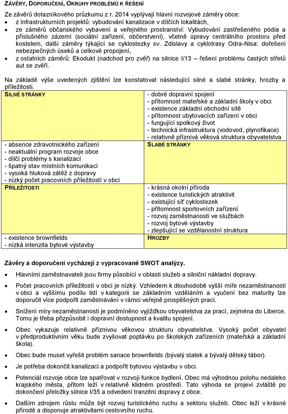 pódia a příslušného zázemí (sociální zařízení, občerstvení), včetně úpravy centrálního prostoru před kostelem, další záměry týkající se cyklostezky sv.