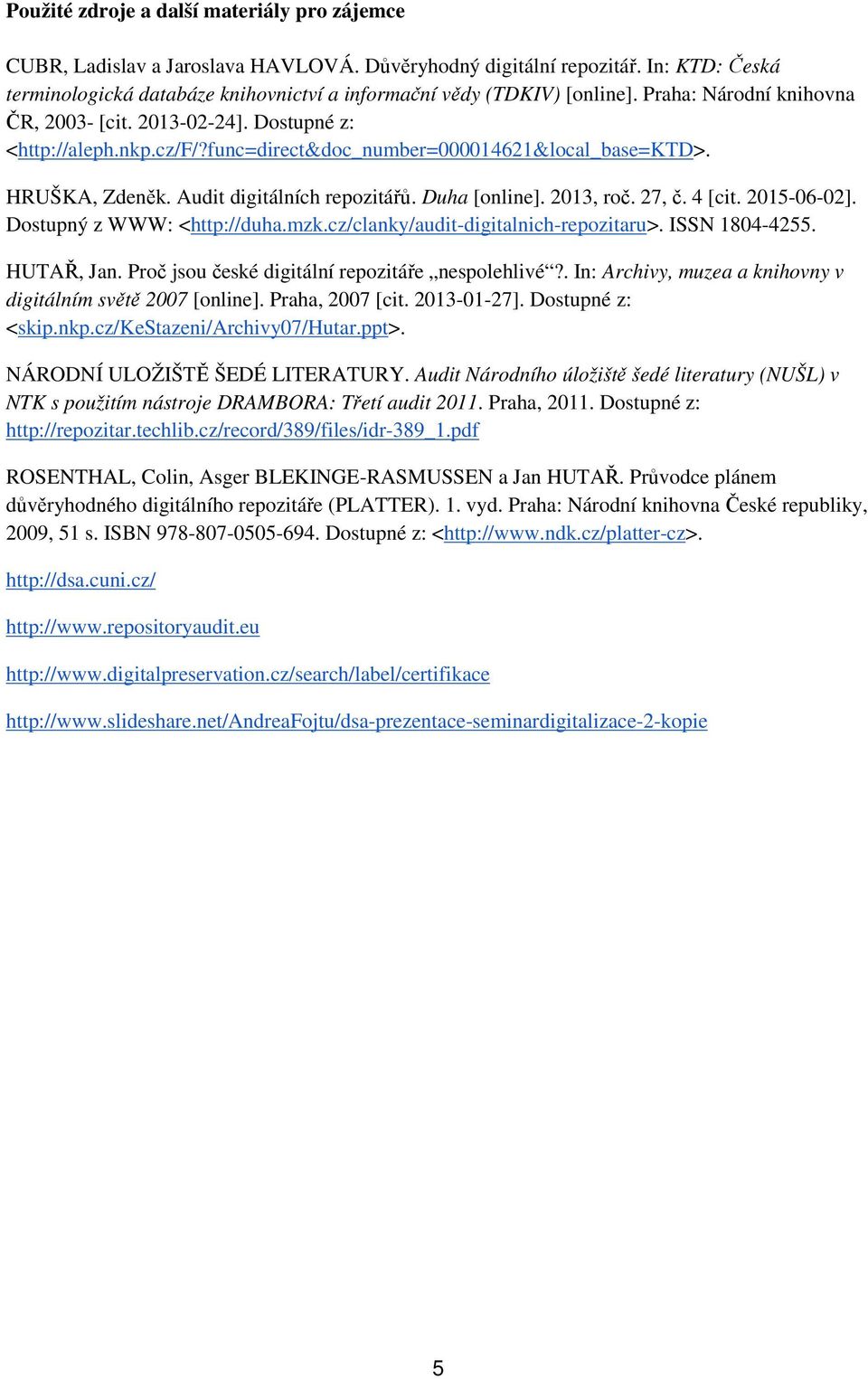func=direct&doc_number=000014621&local_base=ktd>. HRUŠKA, Zdeněk. Audit digitálních repozitářů. Duha [online]. 2013, roč. 27, č. 4 [cit. 2015-06-02]. Dostupný z WWW: <http://duha.mzk.