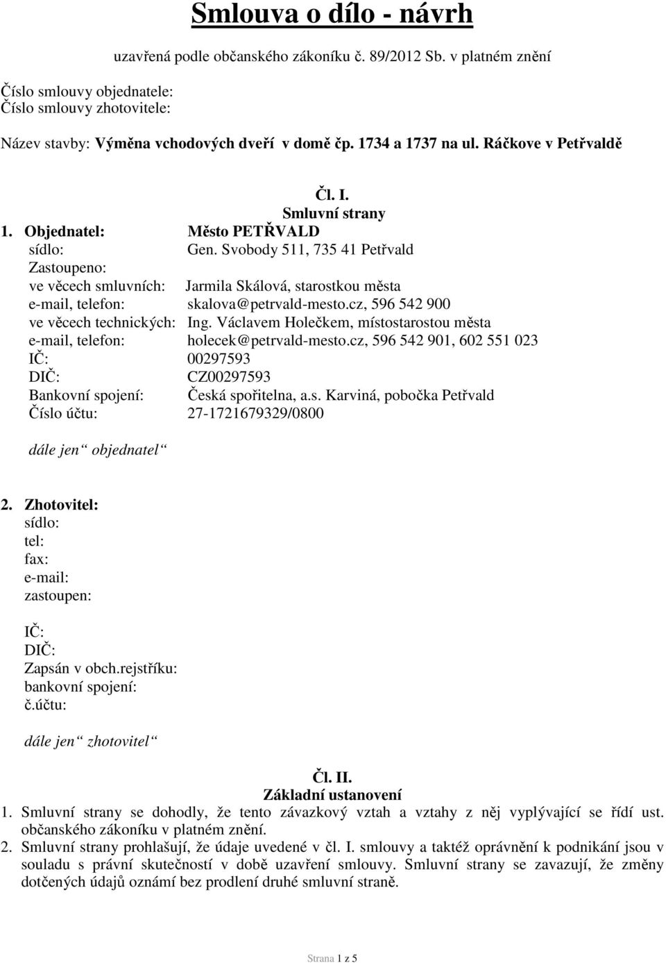 Svobody 511, 735 41 Petřvald Zastoupeno: ve věcech smluvních: Jarmila Skálová, starostkou města e-mail, telefon: skalova@petrvald-mesto.cz, 596 542 900 ve věcech technických: Ing.